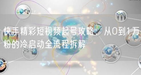 快手精彩短视频起号攻略：从0到1万粉的冷启动全流程拆解