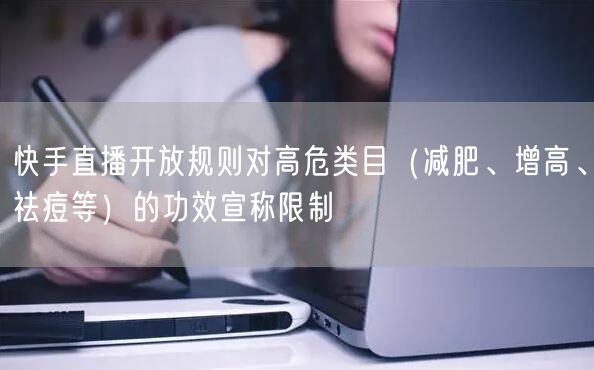 快手直播开放规则对高危类目（减肥、增高、祛痘等）的功效宣称限制